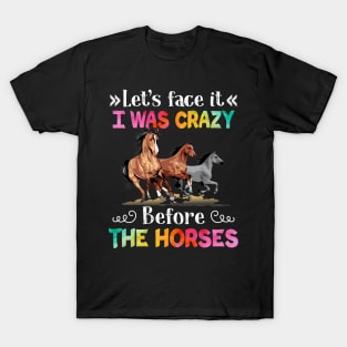 Let_s Face It I Was Crazy Before The Horse T-Shirt